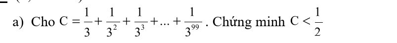 Cho C= 1/3 + 1/3^2 + 1/3^3 +...+ 1/3^(99) . Chứng minh C