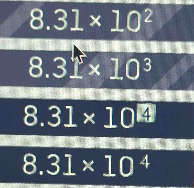 8.31* 10^2
8.31* 10^3
8.31* 10^4
8.31* 10^4