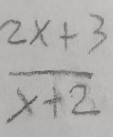  (2x+3)/x+2 