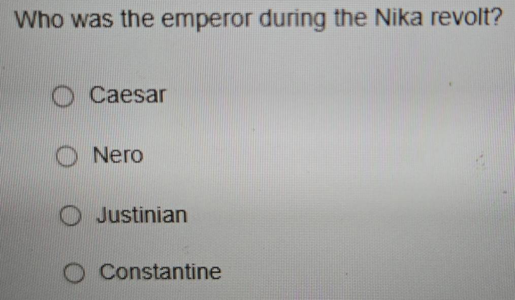 Who was the emperor during the Nika revolt?
Caesar
Nero
Justinian
Constantine