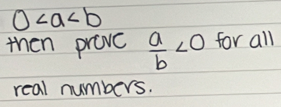 0
then prove  a/b <0</tex> for all
real numbers.