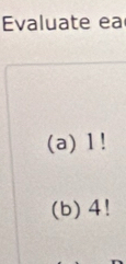 Evaluate ea
(a) 1!
(b) 4!