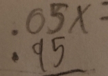 .05x=
95