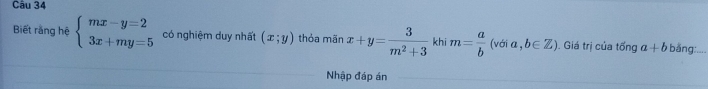 Biết rằng hệ beginarrayl mx-y=2 3x+my=5endarray. có nghiệm duy nhất (x;y) thỏa manx+y= 3/m^2+3  khi m= a/b  (với a,b∈ Z). Giá trị của tổng a+b bằng:_ 
Nhập đáp án