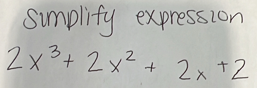 simplify expression
2x^3+2x^2+2x+2