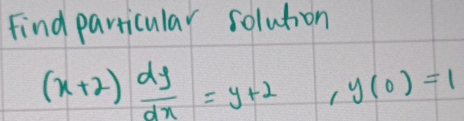 Find particular solution
(x+2) dy/dx =y+2 ,y(0)=1