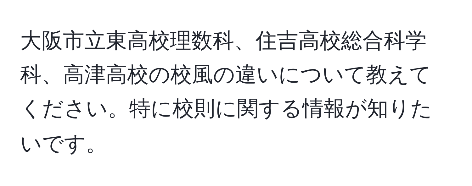 大阪市立東高校理数科、住吉高校総合科学科、高津高校の校風の違いについて教えてください。特に校則に関する情報が知りたいです。