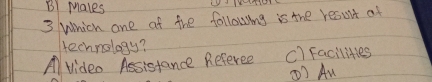 B1 Males
3 Which one of the following is the result af
technology?
Avideo Assistance Referee c) facilities
) Au