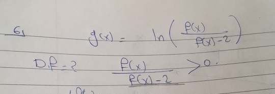 61
g(x)=ln ( f(x)/f(x)-2 )
D_1f= ?  f(x)/f(x)-2 >0