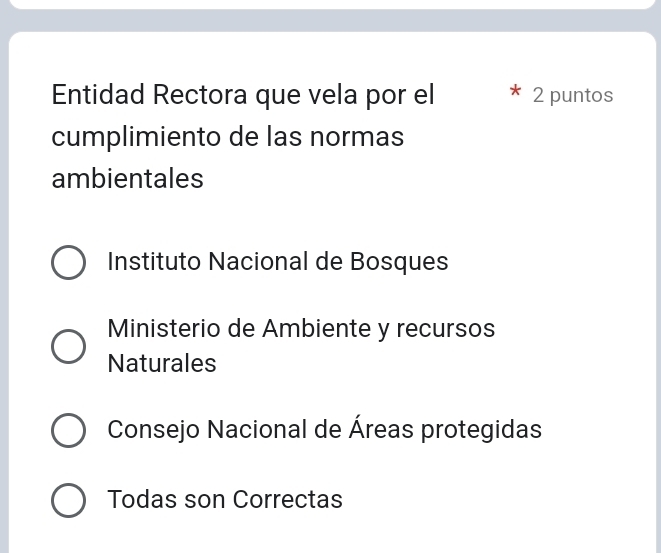 Entidad Rectora que vela por el 2 puntos
cumplimiento de las normas
ambientales
Instituto Nacional de Bosques
Ministerio de Ambiente y recursos
Naturales
Consejo Nacional de Áreas protegidas
Todas son Correctas