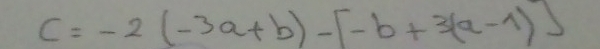 C=-2(-3a+b)-[-b+3(a-1)]