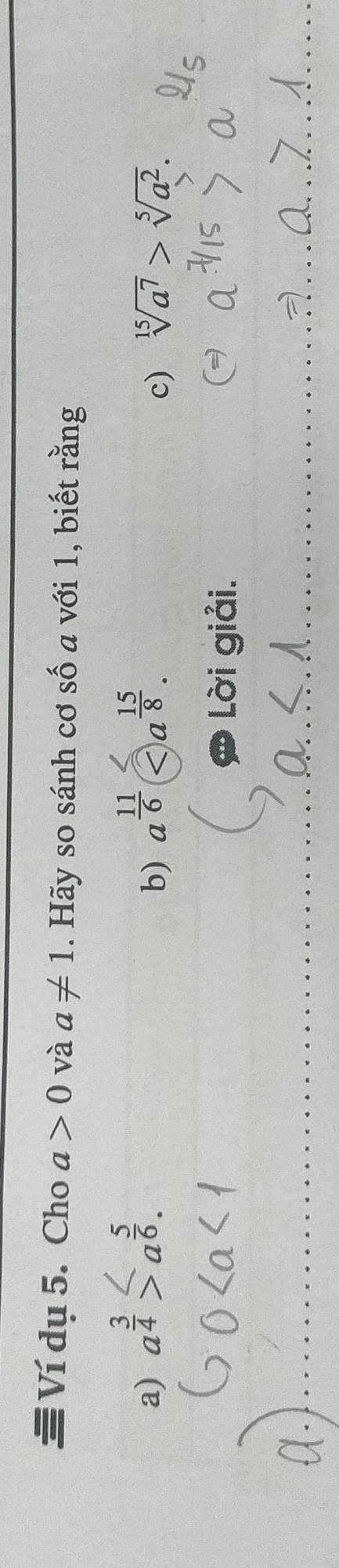 Ví dụ 5. Cho a>0 và a!= 1. Hãy so sánh cơ số a với 1, biết rằng
a) a^(frac 3)4>a^(frac 5)6. a४ < <tex>)a^(frac 15)8. 
b)
c) sqrt[15](a^7)>sqrt[5](a^2). 
Lời giải.