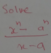 Solve
 (x^n-a^n)/x-a 