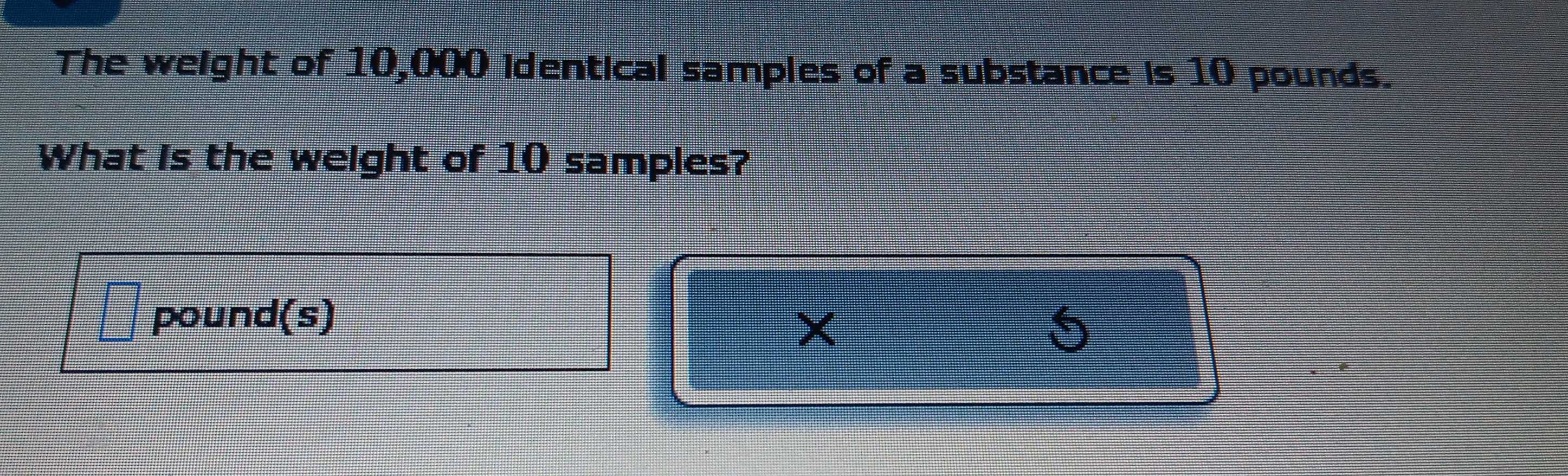 Solved: The weight of 10,000 identical samples of a substance is 10 ...