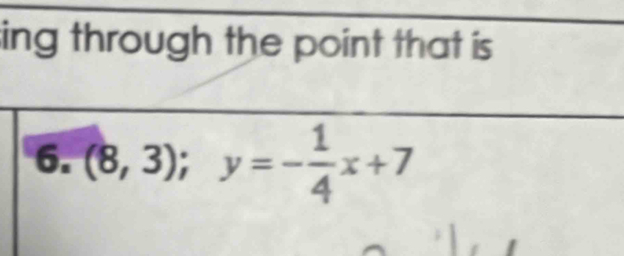 ing through the point that is 
6. (8,3); y=- 1/4 x+7