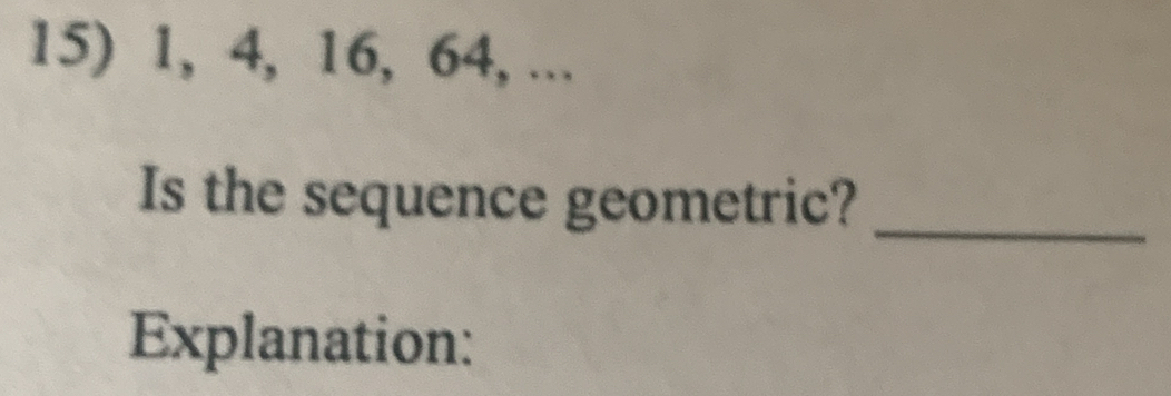 1, 4, 16, 64, ... 
_ 
Is the sequence geometric? 
Explanation: