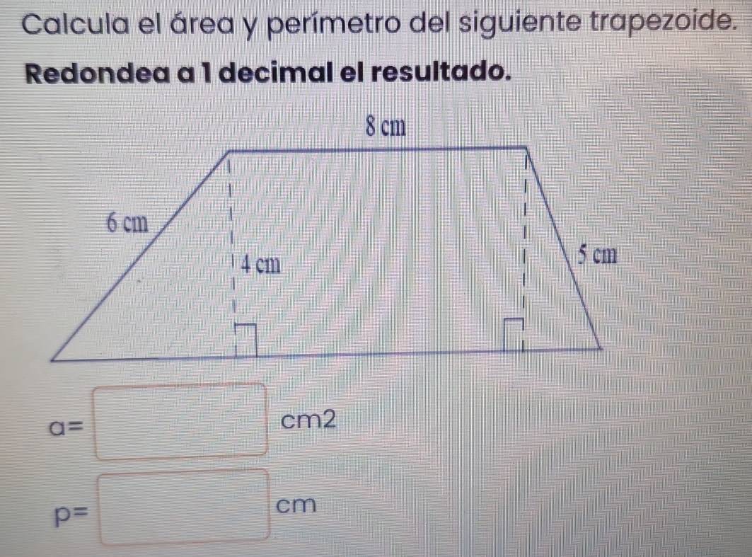 Calcula el área y perímetro del siguiente trapezoide. 
Redondea a 1 decimal el resultado.
a=□ cm^2
p=□ cm