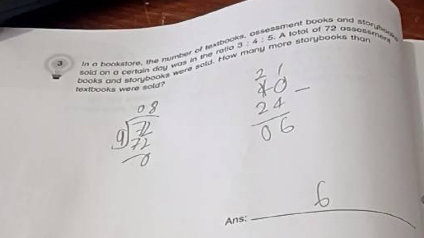 ssment books and storybod . 
J In a bookstore, the number of textbod 3:4:5. A total of 72 assessment 
books and storybooks were sold. How many more storybooks than 
sold on a certain day was in the ratio 
textbooks were sold? 
Ans: 
_