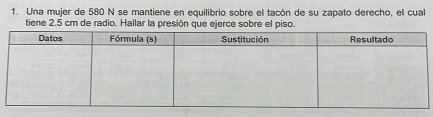 Una mujer de 580 N se mantiene en equilibrio sobre el tacón de su zapato derecho, el cual 
tiene 2.5 cm de radio. Hallar la presión que ejerce sobre el piso.