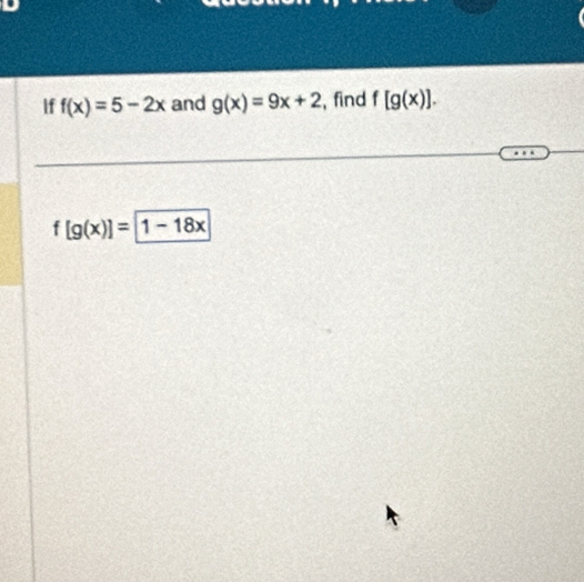 If f(x)=5-2x and g(x)=9x+2 , find f[g(x)].
f[g(x)]= 1-18x