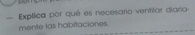 semp 
— Explica por qué es necesario ventilar diaria- 
mente las habitaciones.