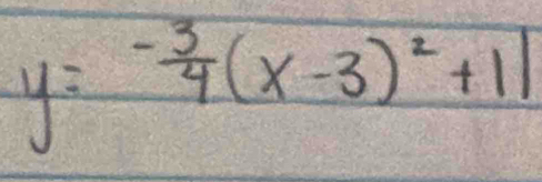 y= (-3)/4 (x-3)^2+11