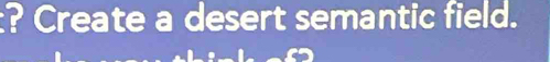 ? Create a desert semantic field.