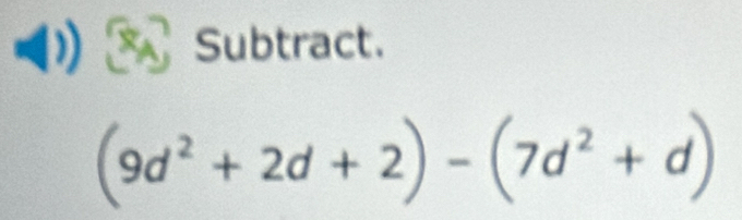 Subtract.
(9d^2+2d+2)-(7d^2+d)