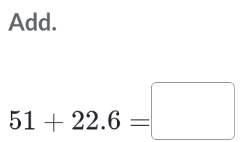 Add.
51+22.6=□