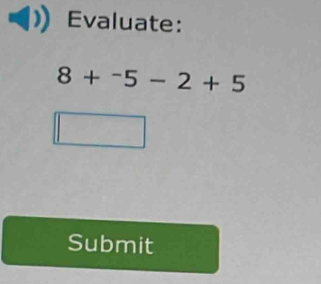 Evaluate:
8+^-5-2+5
Submit