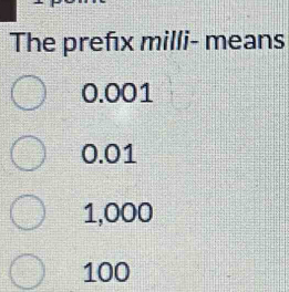 The prefx milli- means
0.001
0.01
1,000
100