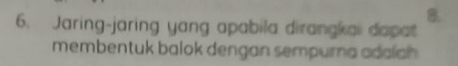 B.
6. Jaring-jaring yang apabila dirangkai dapat
membentuk balok dengan sempura adalah