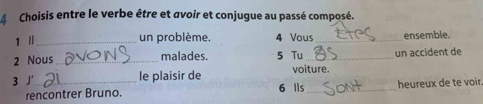 Choisis entre le verbe être et avoir et conjugue au passé composé. 
1 Ⅱ _un problème. 4 Vous_ ensemble. 
2 Nous_ malades. 5 Tu_ un accident de 
3 J'_ le plaisir de 
voiture. 
rencontrer Bruno. 6 Ils_ heureux de te voir.