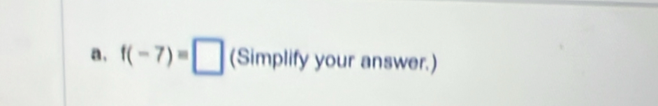 f(-7)=□ (Simplify your answer.)