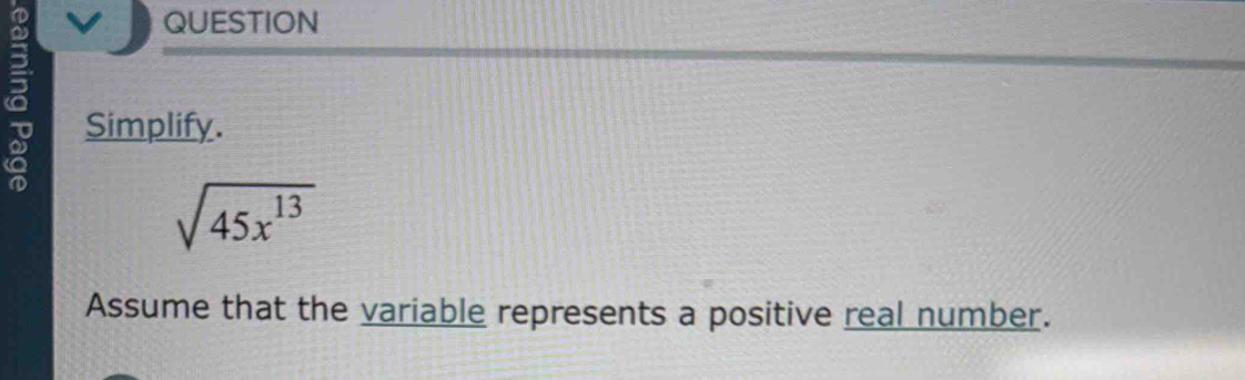 QUESTION 
Simplify.
sqrt(45x^(13))
Assume that the variable represents a positive real number.