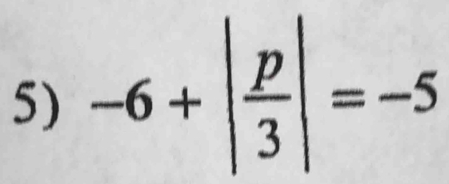 -6+| p/3 |=-5