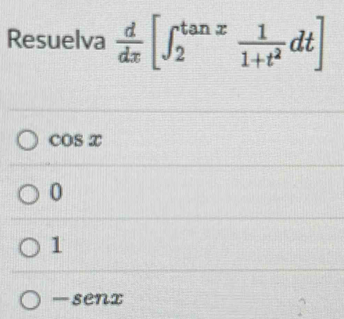 Resuelva  d/dx [∈t _2^((tan x)frac 1)1+t^2dt]
COS x
0
1
-senx