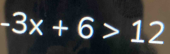 -3x+6>12