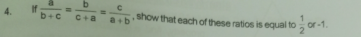 If  a/b+c = b/c+a = c/a+b  , show that each of these ratios is equal to  1/2  or -1.