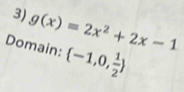 g(x)=2x^2+2x-1
Domain:  -1,0, 1/2 