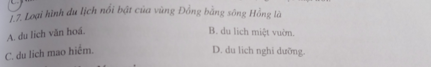 Loại hình du lịch nổi bật của vùng Đồng bằng sông Hồng là
A. du lich văn hoá. B. du lich miệt vuờn.
C. du lich mao hiểm. D. du lich nghi dưỡng.