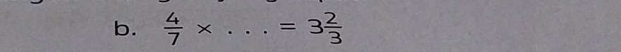  4/7 * ... _  =3 2/3 