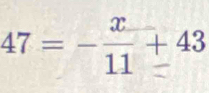 47 = — ± 43