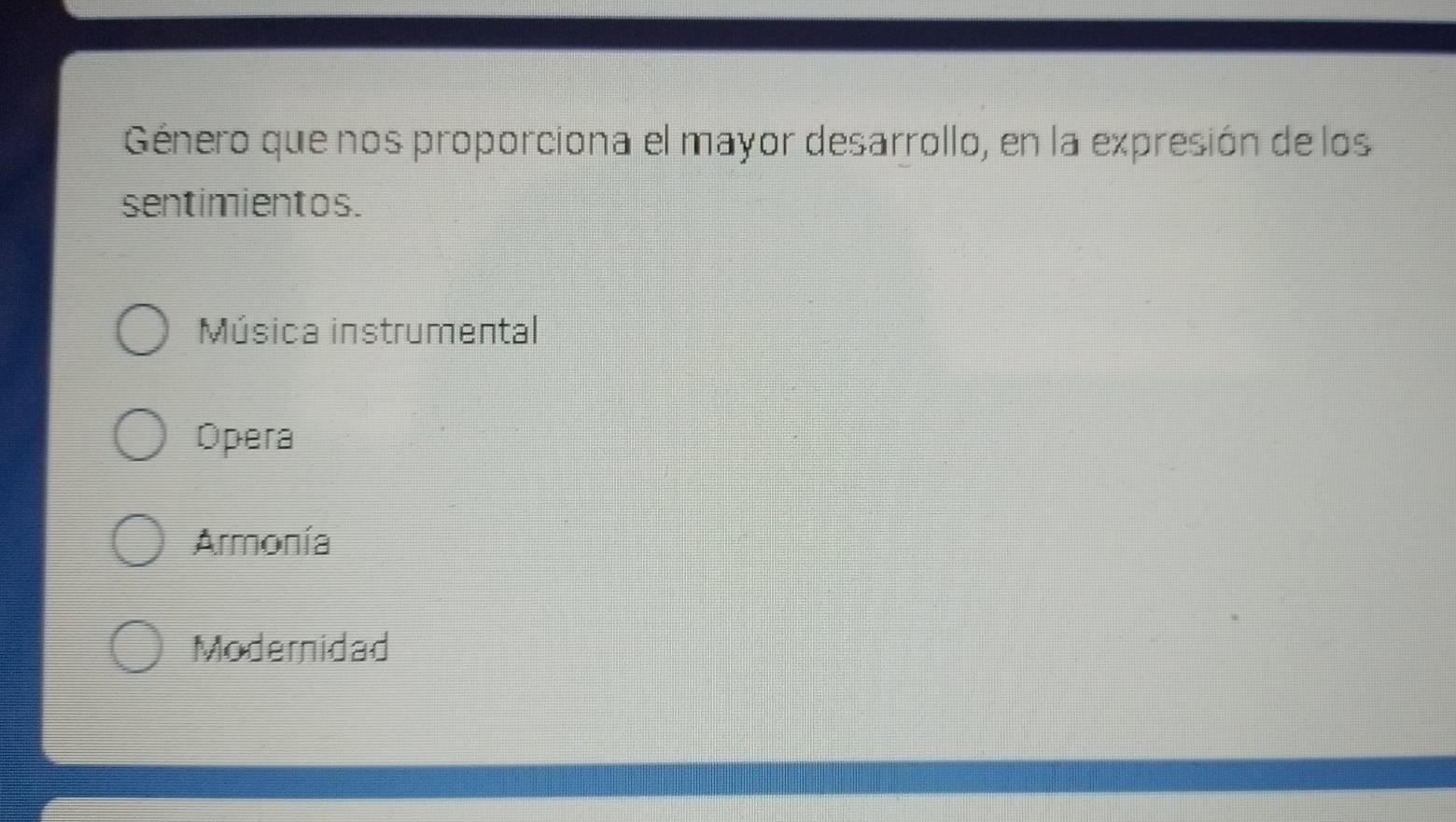 Género que nos proporciona el mayor desarrollo, en la expresión de los
sentimientos.
Música instrumental
Opera
Armonía
Modernidad