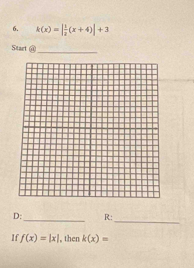 k(x)=| 1/2 (x+4)|+3
Start @ 
_ 
_ 
_ 
D: 
R: 
If f(x)=|x| , then k(x)=