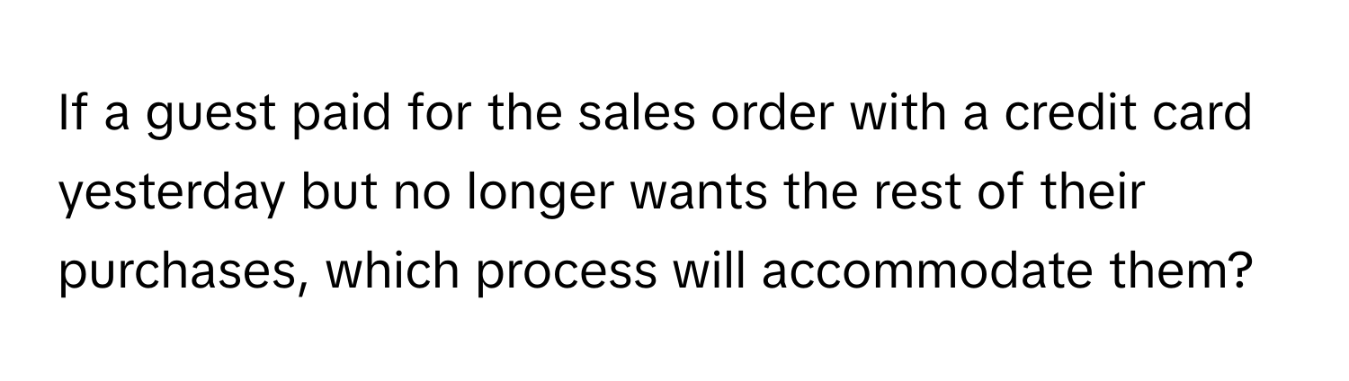 If a guest paid for the sales order with a credit card yesterday but no longer wants the rest of their purchases, which process will accommodate them?