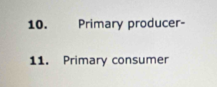 Primary producer- 
11. Primary consumer