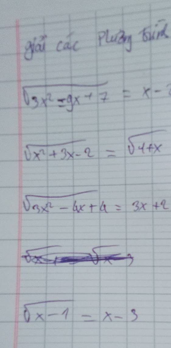 gāu cac plain bin
sqrt(3x^2=9x+7)=x-
sqrt(x^2+3x-2)=sqrt(4+x)
sqrt(3x^2-4x+4)=3x+2
sqrt(x-1)=x-3