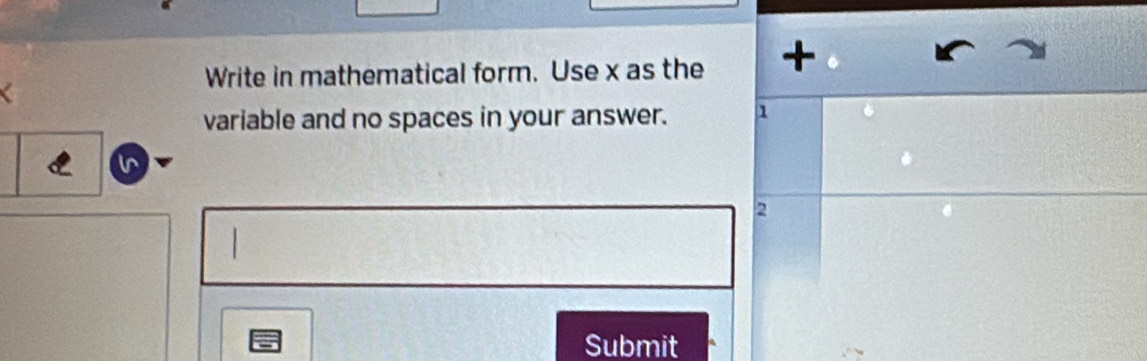 Write in mathematical form. Use x as the +
variable and no spaces in your answer. 1
2
Submit