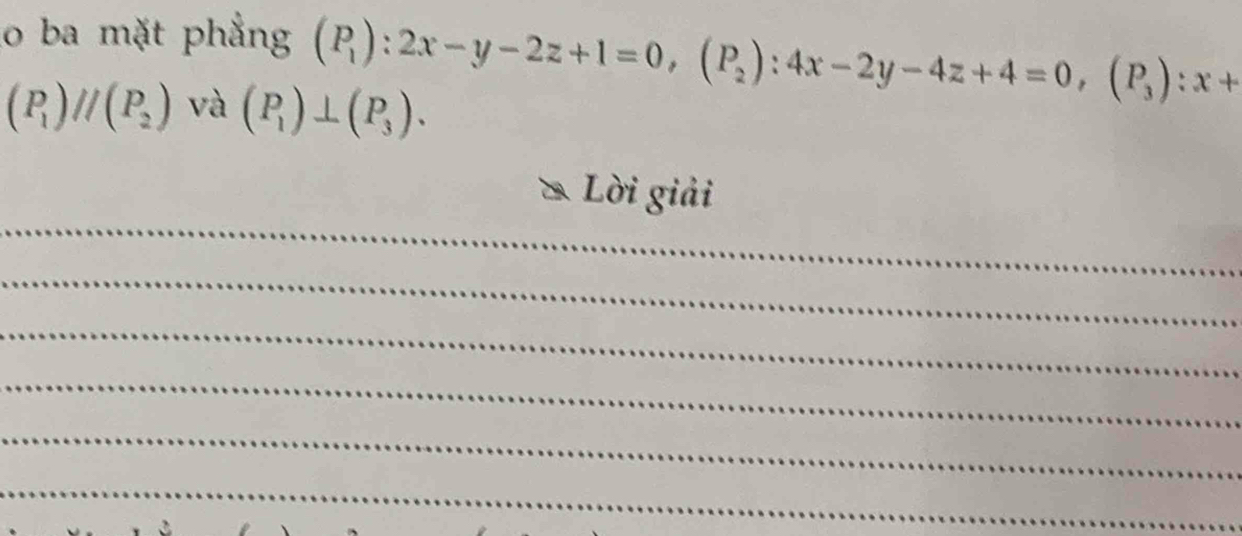 lo ba mặt phẳng beginpmatrix P_1endpmatrix :2x-y-2z+1=0, beginpmatrix P_2endpmatrix :4x-2y-4z+4=0, beginpmatrix P_3endpmatrix :x+
(P_1)//(P_2)va(P_1)⊥ (P_3). 
_
& Lời giải
_
_
_
_
_